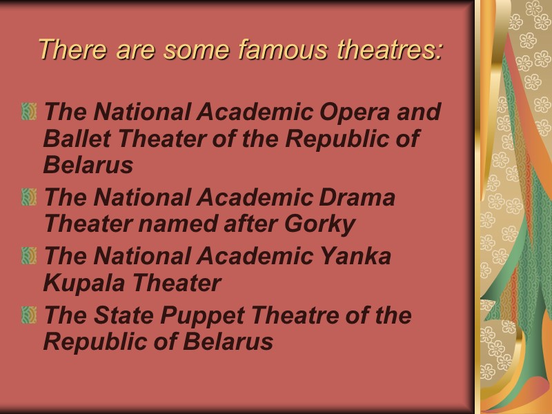 There are some famous theatres: The National Academic Opera and Ballet Theater of the
